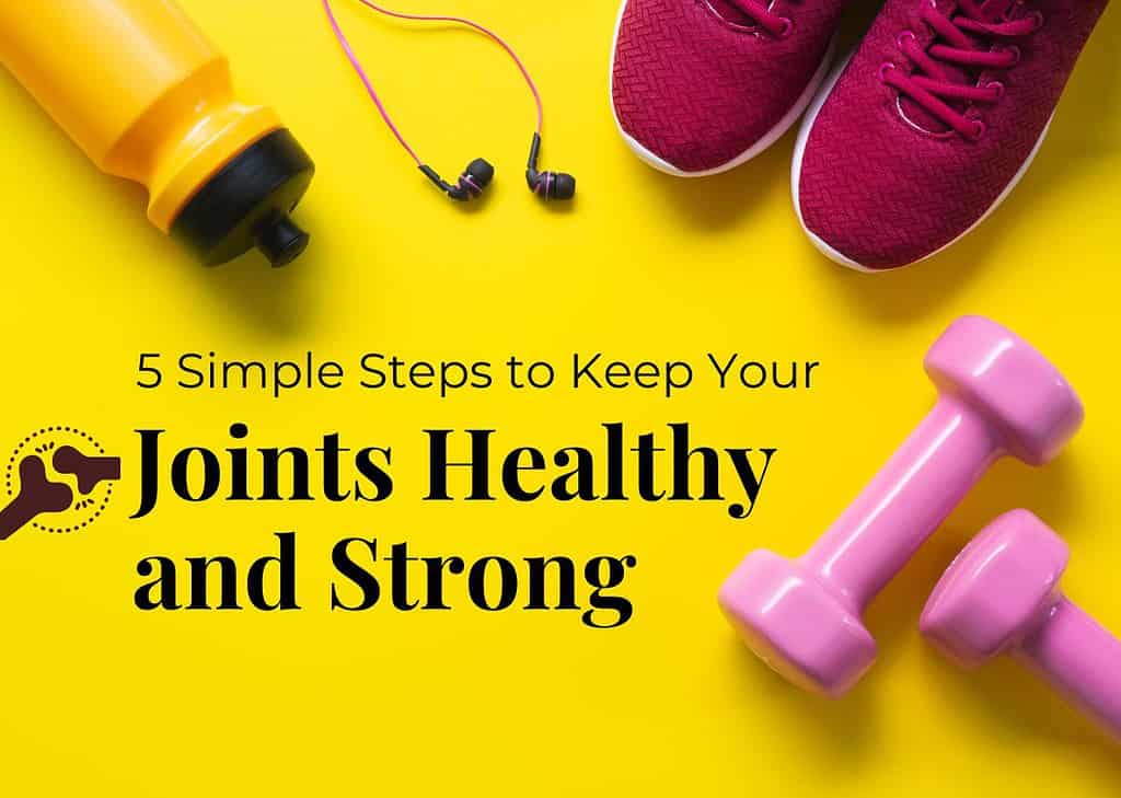 Simple Steps to Keep Your Joints Healthy and Strong